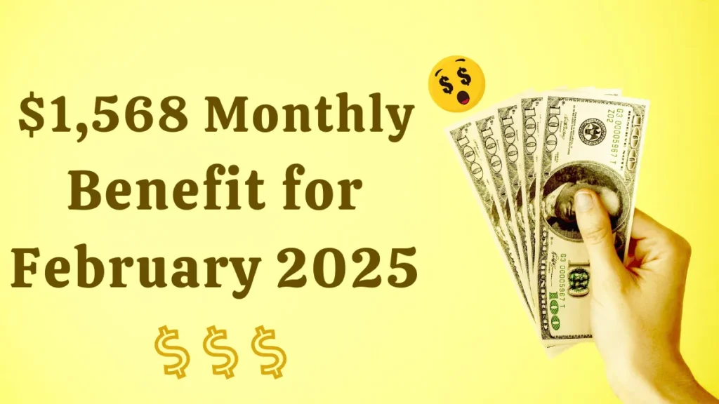 $1,568 Monthly Benefit for February 2025: Check Eligibility