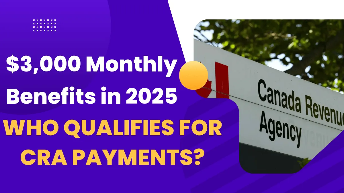 $3,000 Monthly Benefits in 2025: Who Qualifies for CRA Payments? Check Eligibility Now