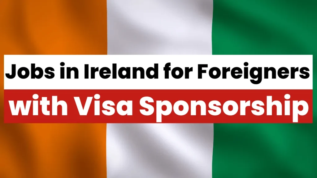 Jobs in Ireland for Foreigners with Visa Sponsorship 2025