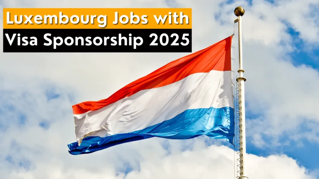 Luxembourg Jobs with Visa Sponsorship 2025