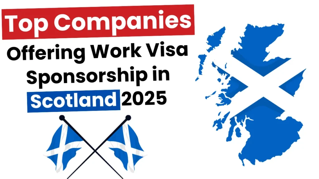 Top Companies Offering Work Visa Sponsorship in Scotland (2025): In-Demand Roles & How to Apply