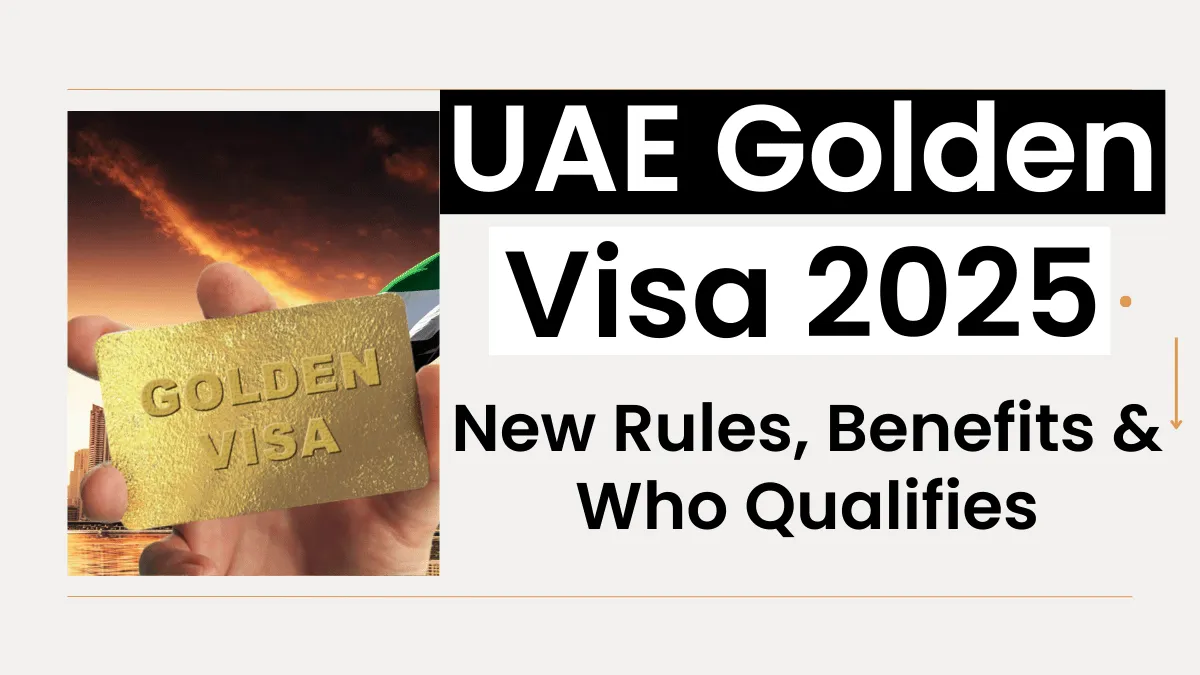 UAE Golden Visa 2025 Updates: New Rules, Benefits & Who Qualifies